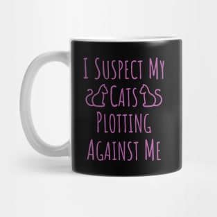 I Suspect My Cats Plotting Against Me - 7 Mug